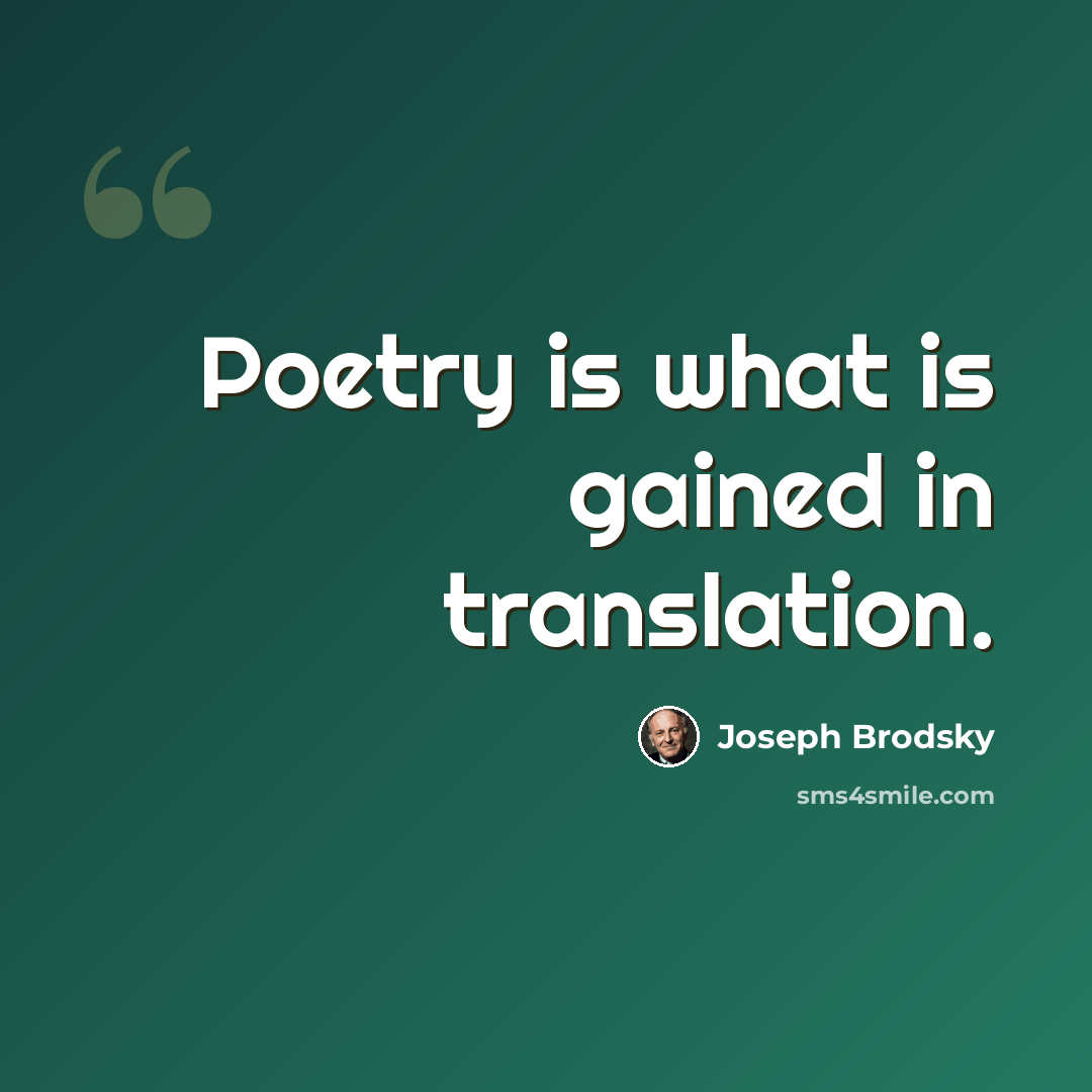 “Poetry is what is gained in translation.” quote by Joseph Brodsky
