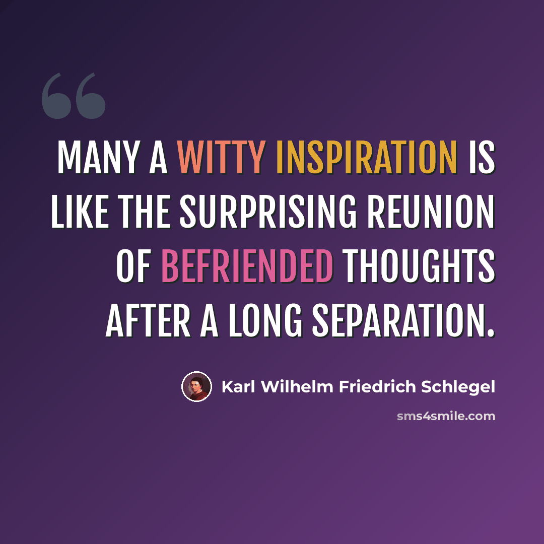 “Many a witty inspiration is like the surprising reunion of befriended thoughts after a long separation.” quote by Karl Wilhelm Friedrich Schlegel
