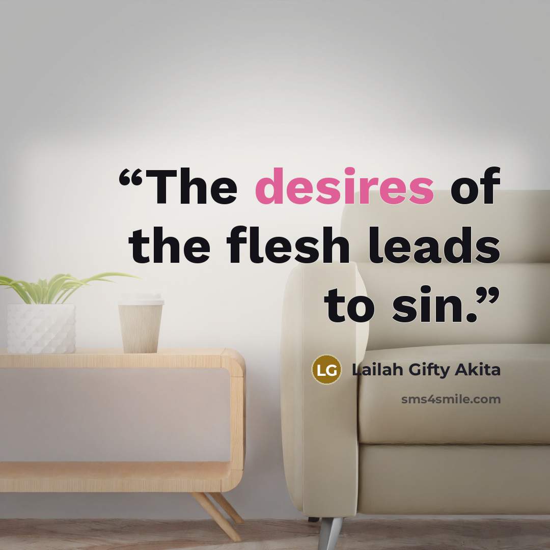“The desires of the flesh leads to sin.” quote by Lailah Gifty Akita