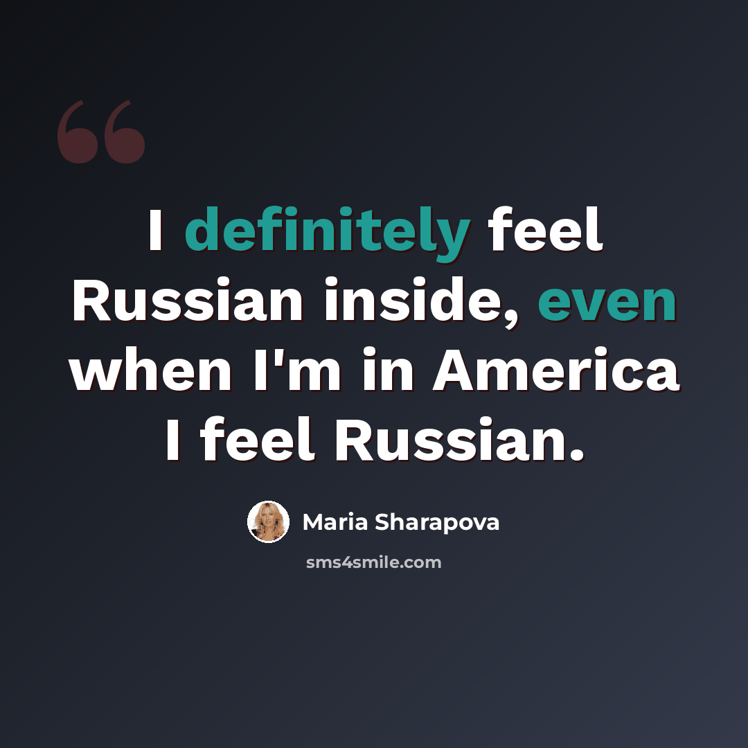 “I definitely feel Russian inside, even when I'm in America I feel Russian.” quote by Maria Sharapova