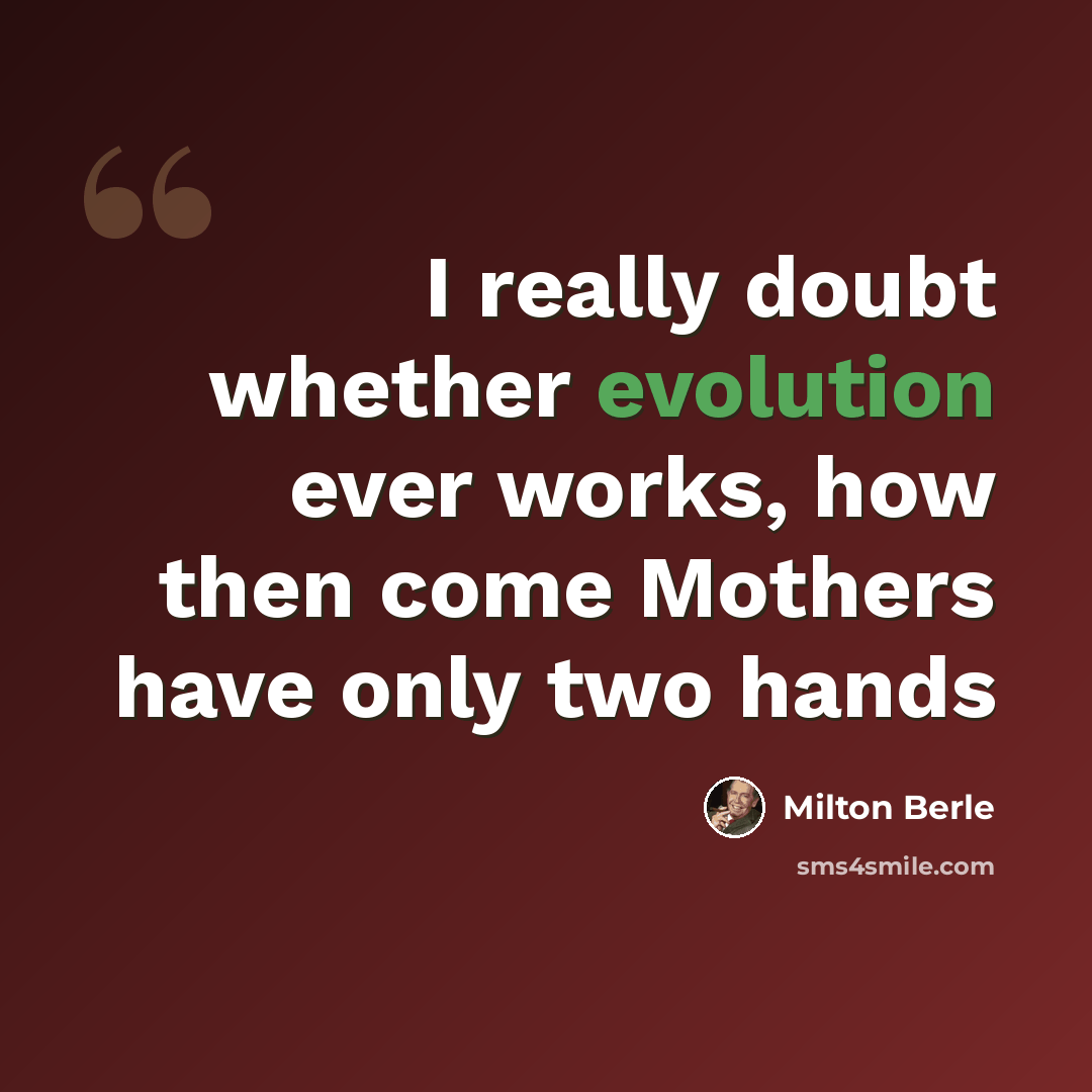 “I really doubt whether evolution ever works, how then come Mothers have only two hands” quote by Milton Berle