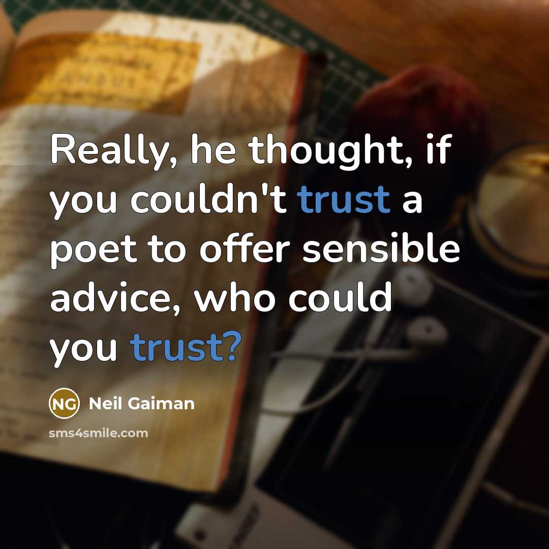 “Really, he thought, if you couldn't trust a poet to offer sensible advice, who could you trust?” quote by Neil Gaiman