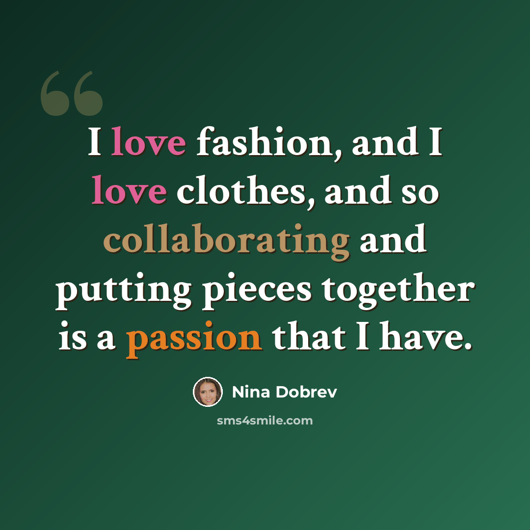 “I love fashion, and I love clothes, and so collaborating and putting pieces together is a passion that I have.” quote by Nina Dobrev