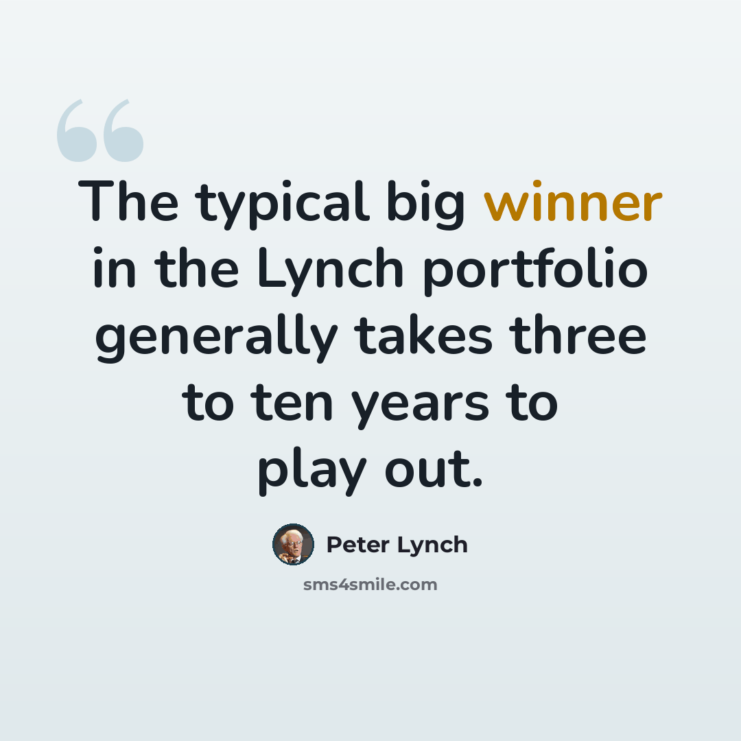 “The typical big winner in the Lynch portfolio generally takes three to ten years to play out.” quote by Peter Lynch