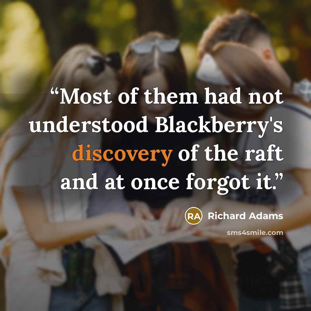 “Most of them had not understood Blackberry's discovery of the raft and at once forgot it.” quote by Richard Adams