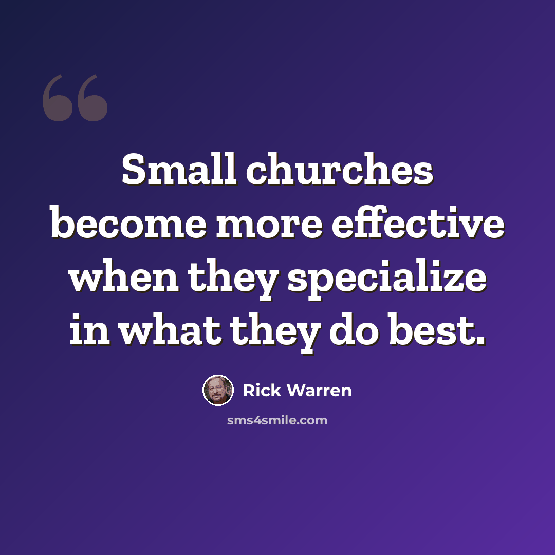 “Small churches become more effective when they specialize in what they do best.” quote by Rick Warren