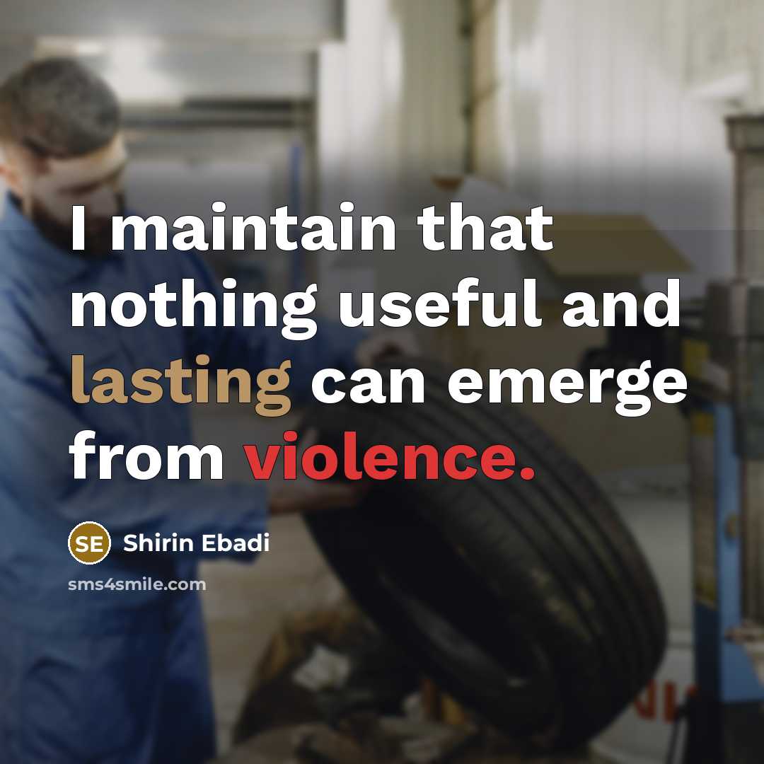 “I maintain that nothing useful and lasting can emerge from violence.” quote by Shirin Ebadi