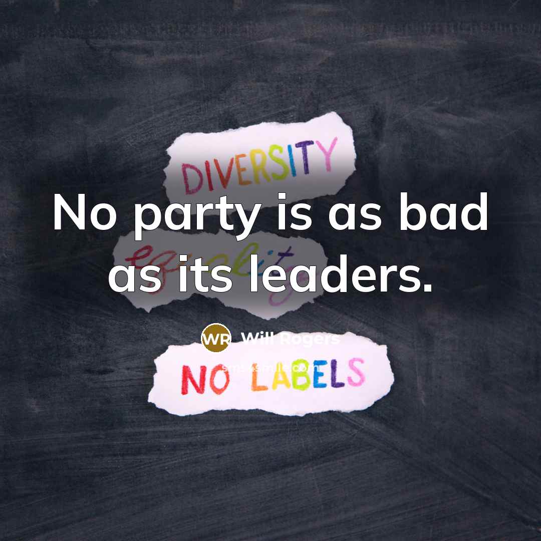 “No party is as bad as its leaders.” quote by Will Rogers