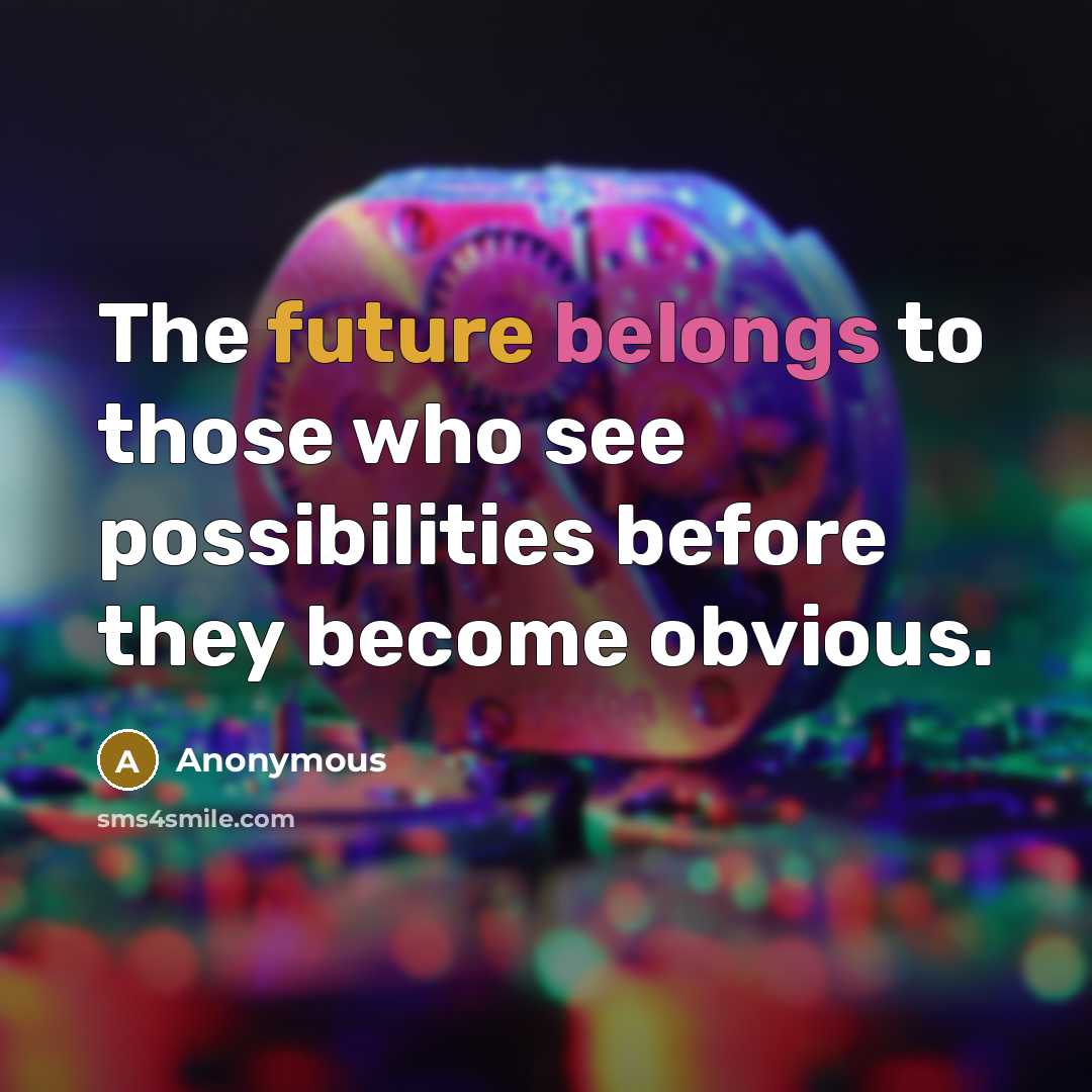 “The future belongs to those who see possibilities before they become obvious.” quote by Anonymous