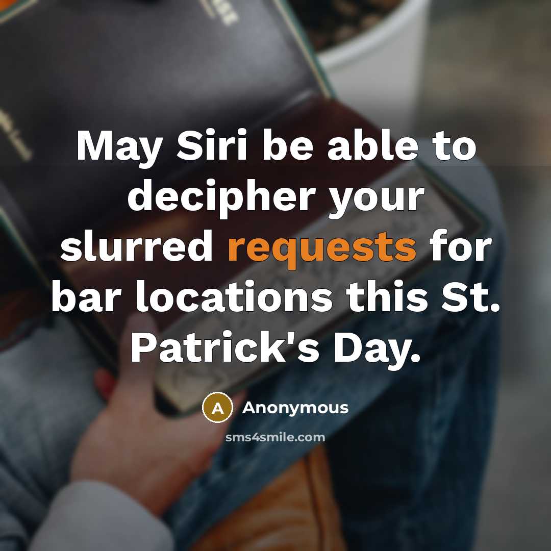 “May Siri be able to decipher your slurred requests for bar locations this St. Patrick's Day.” quote by Anonymous