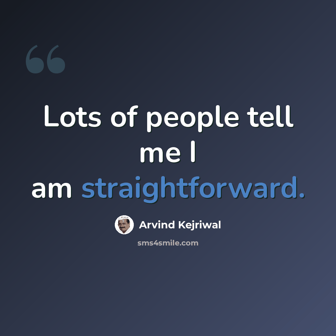 “Lots of people tell me I am straightforward.” quote by Arvind Kejriwal