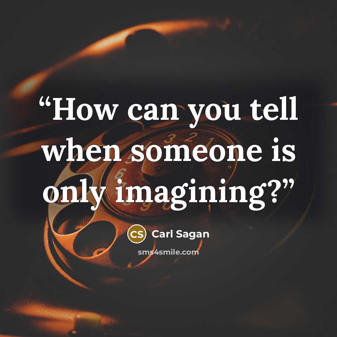 “How can you tell when someone is only imagining?” quote by Carl Sagan
