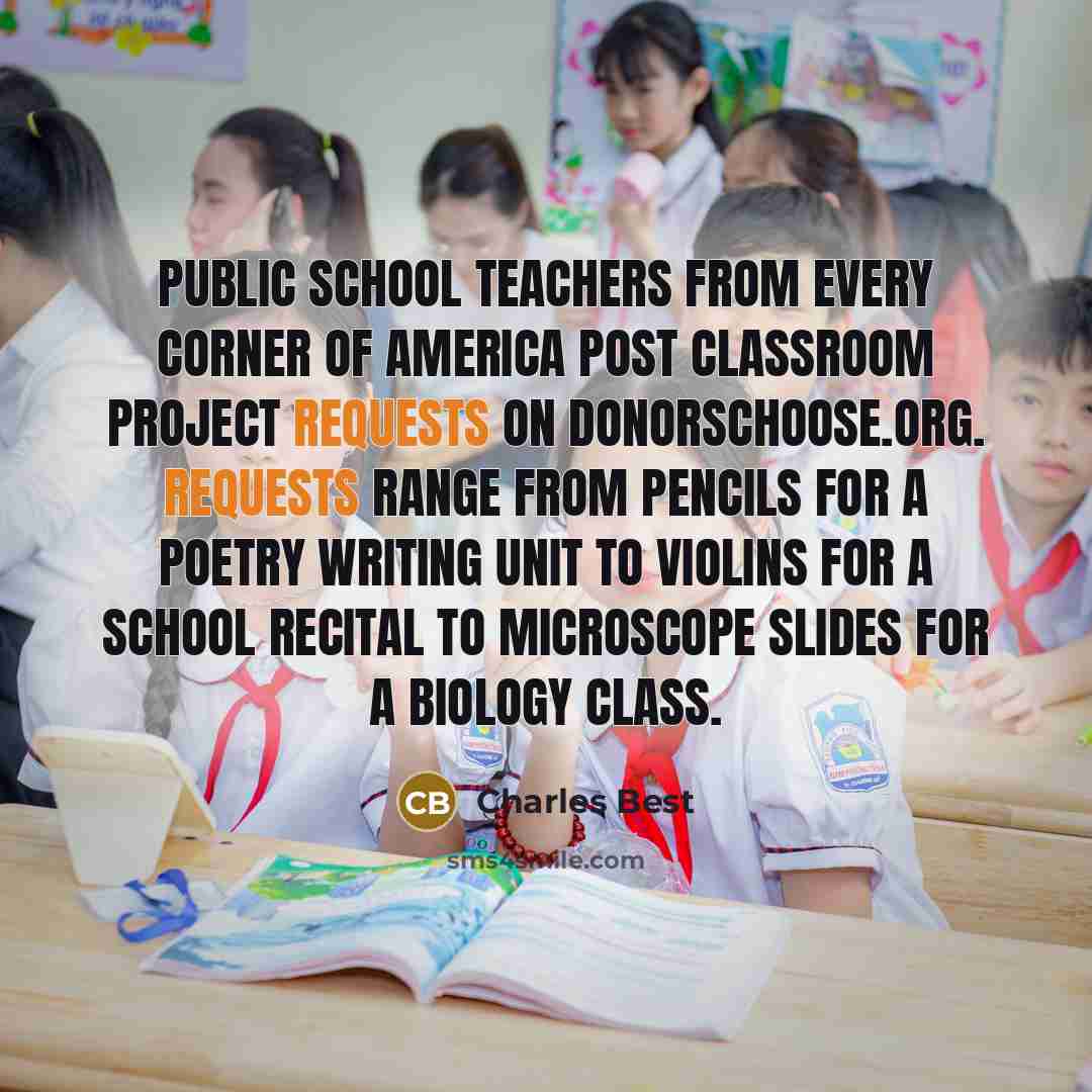 “Public school teachers from every corner of America post classroom project requests on DonorsChoose.org. Requests range from pencils for a poetry writing unit to violins for a school recital to microscope slides for a biology class.” quote by Charles Best