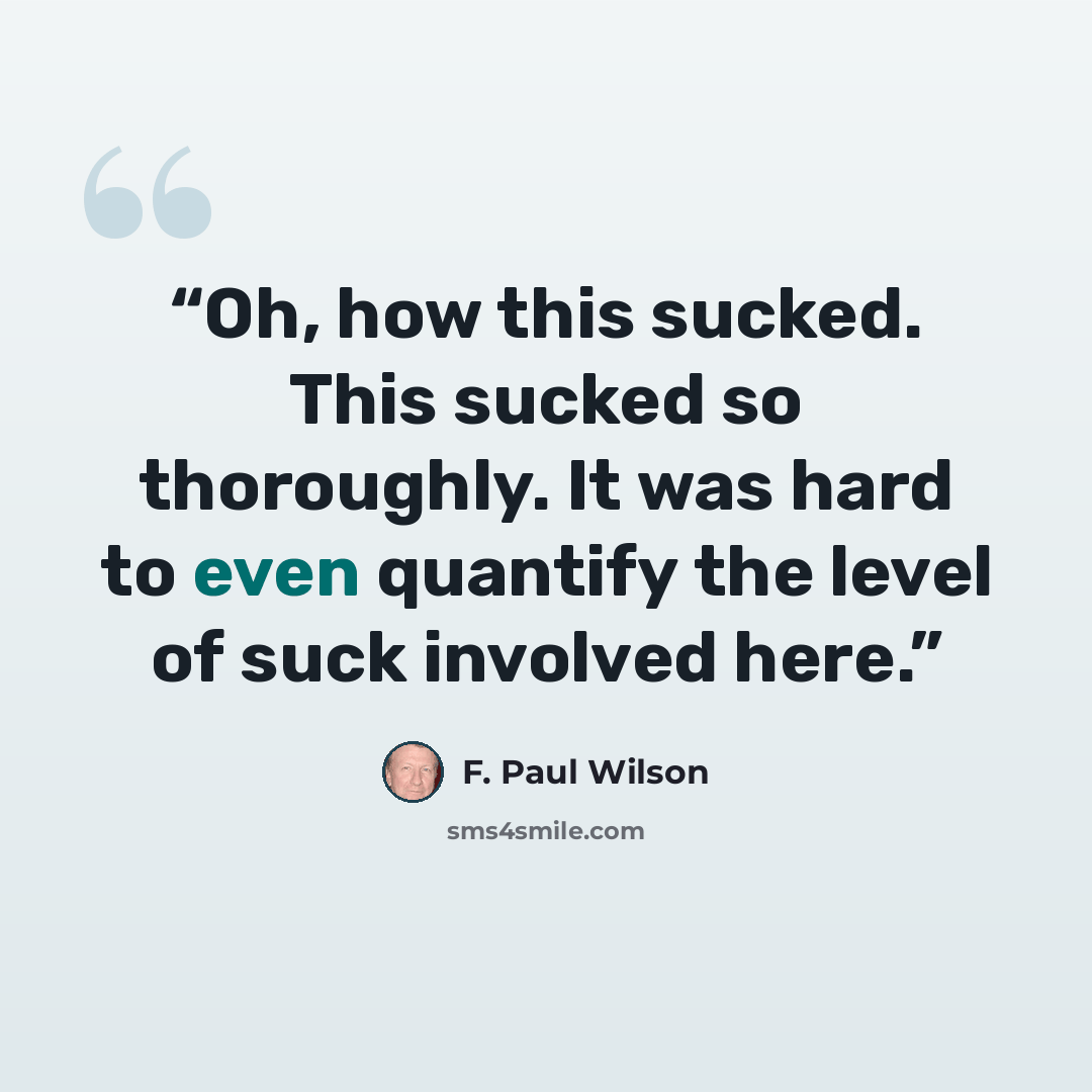 “Oh, how this sucked. This sucked so thoroughly. It was hard to even quantify the level of suck involved here.” quote by F. Paul Wilson