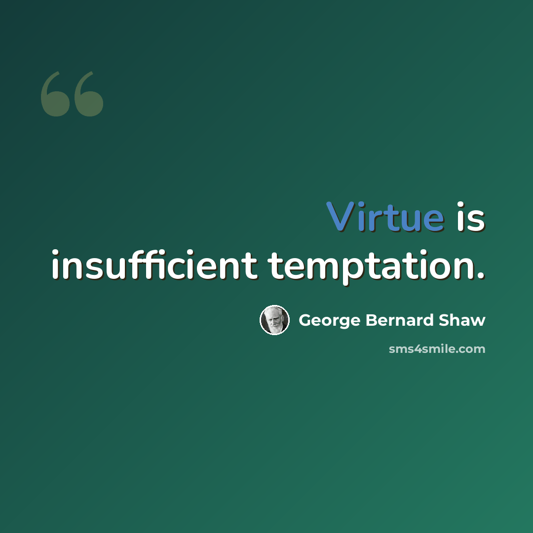 “Virtue is insufficient temptation.” quote by George Bernard Shaw
