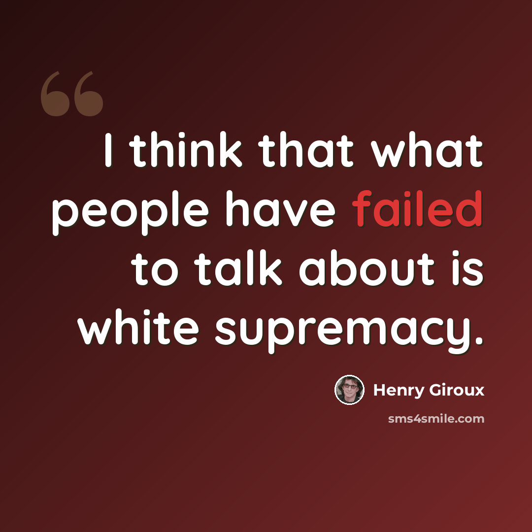 “I think that what people have failed to talk about is white supremacy.” quote by Henry Giroux