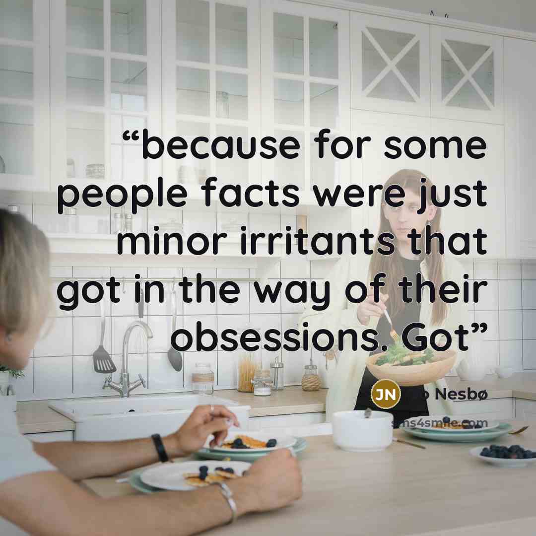 “because for some people facts were just minor irritants that got in the way of their obsessions. Got” quote by Jo Nesbø