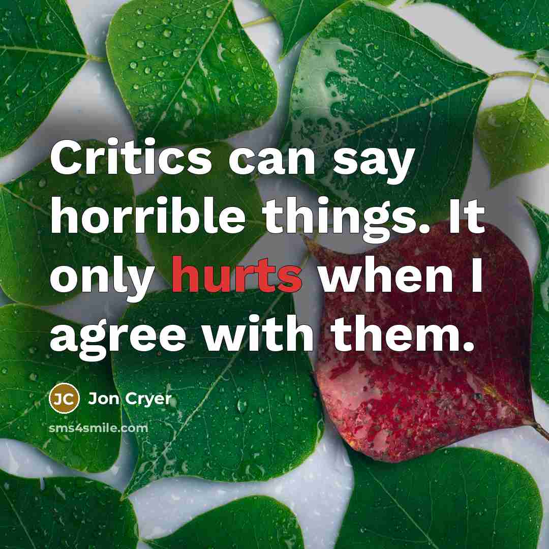 “Critics can say horrible things. It only hurts when I agree with them.” quote by Jon Cryer