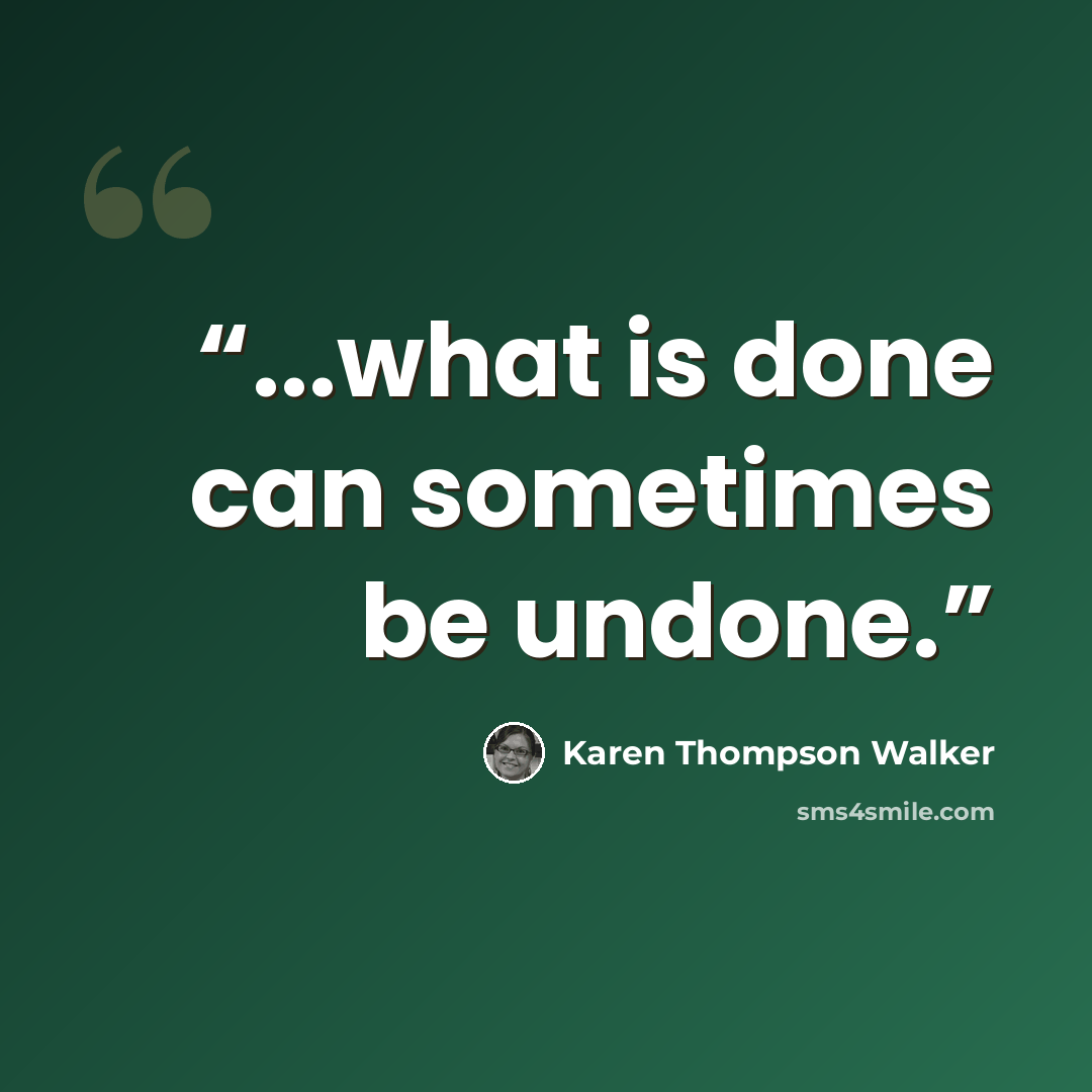 “...what is done can sometimes be undone.” quote by Karen Thompson Walker
