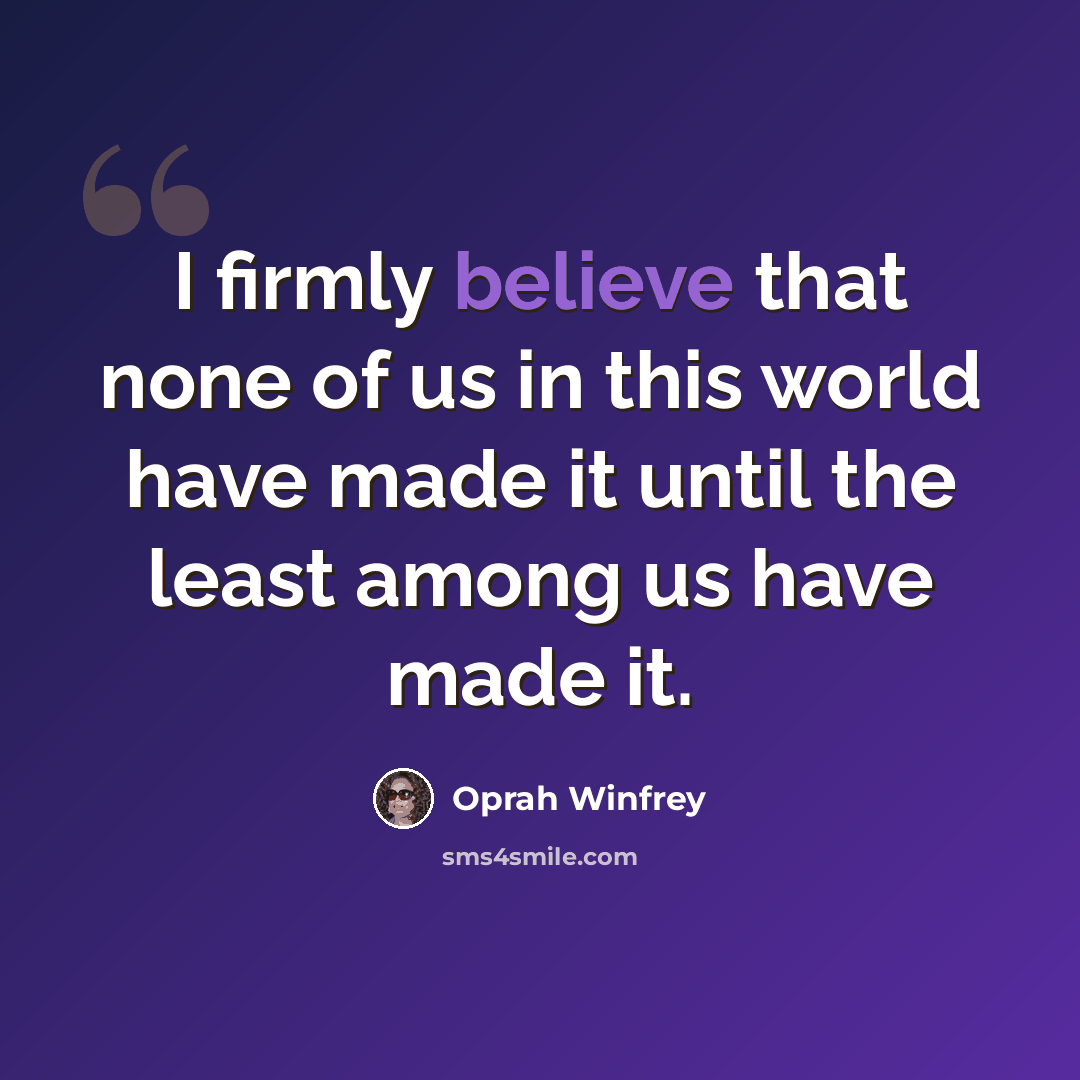 “I firmly believe that none of us in this world have made it until the least among us have made it.” quote by Oprah Winfrey