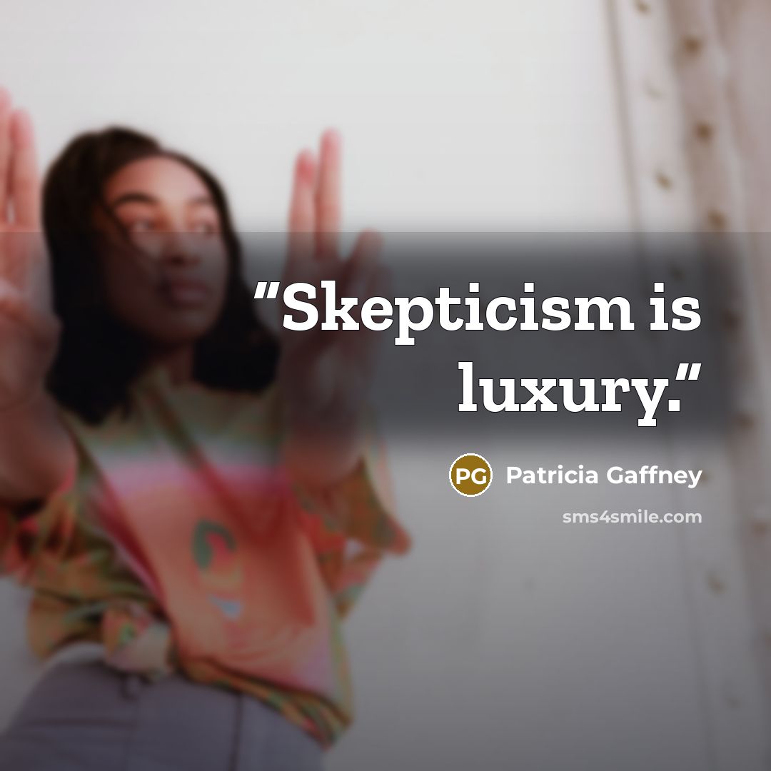 “Skepticism is luxury.” quote by Patricia Gaffney
