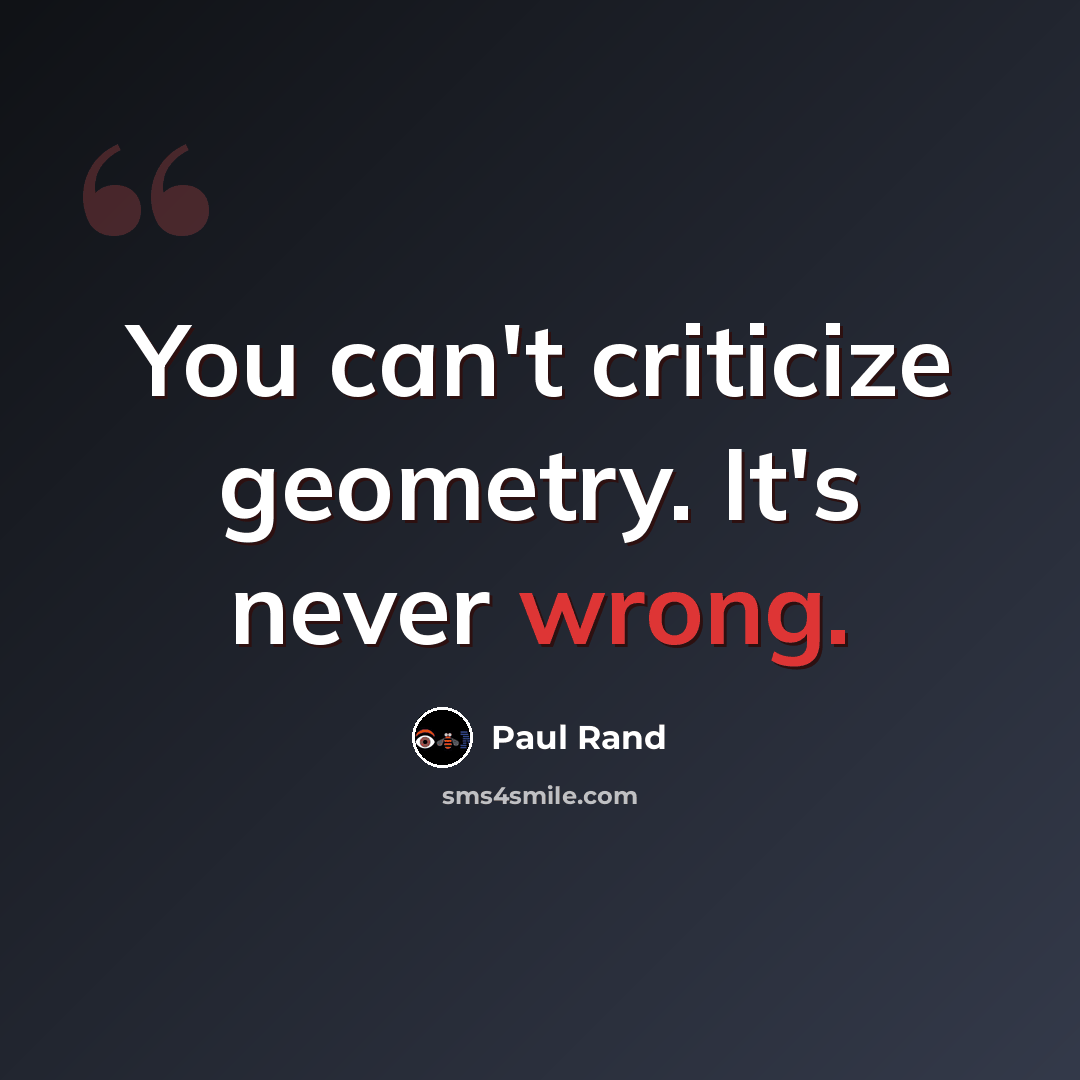 “You can't criticize geometry. It's never wrong.” quote by Paul Rand