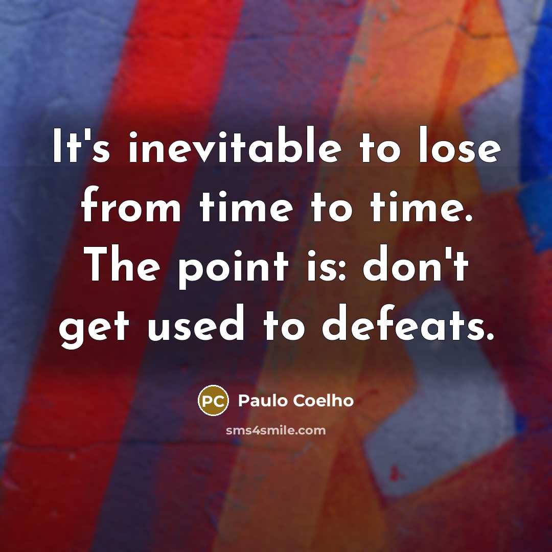 “It's inevitable to lose from time to time. The point is: don't get used to defeats.” quote by Paulo Coelho