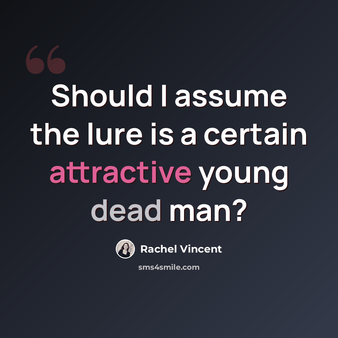 “Should I assume the lure is a certain attractive young dead man?” quote by Rachel Vincent