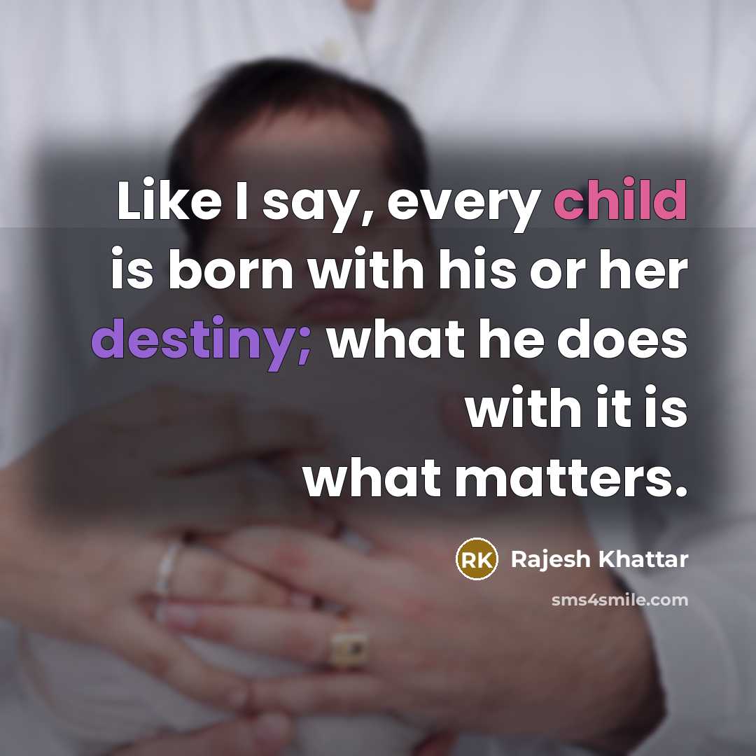 “Like I say, every child is born with his or her destiny; what he does with it is what matters.” quote by Rajesh Khattar