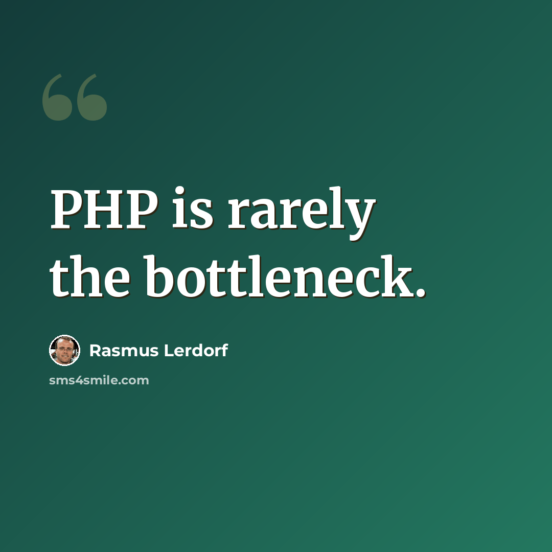 “PHP is rarely the bottleneck.” quote by Rasmus Lerdorf