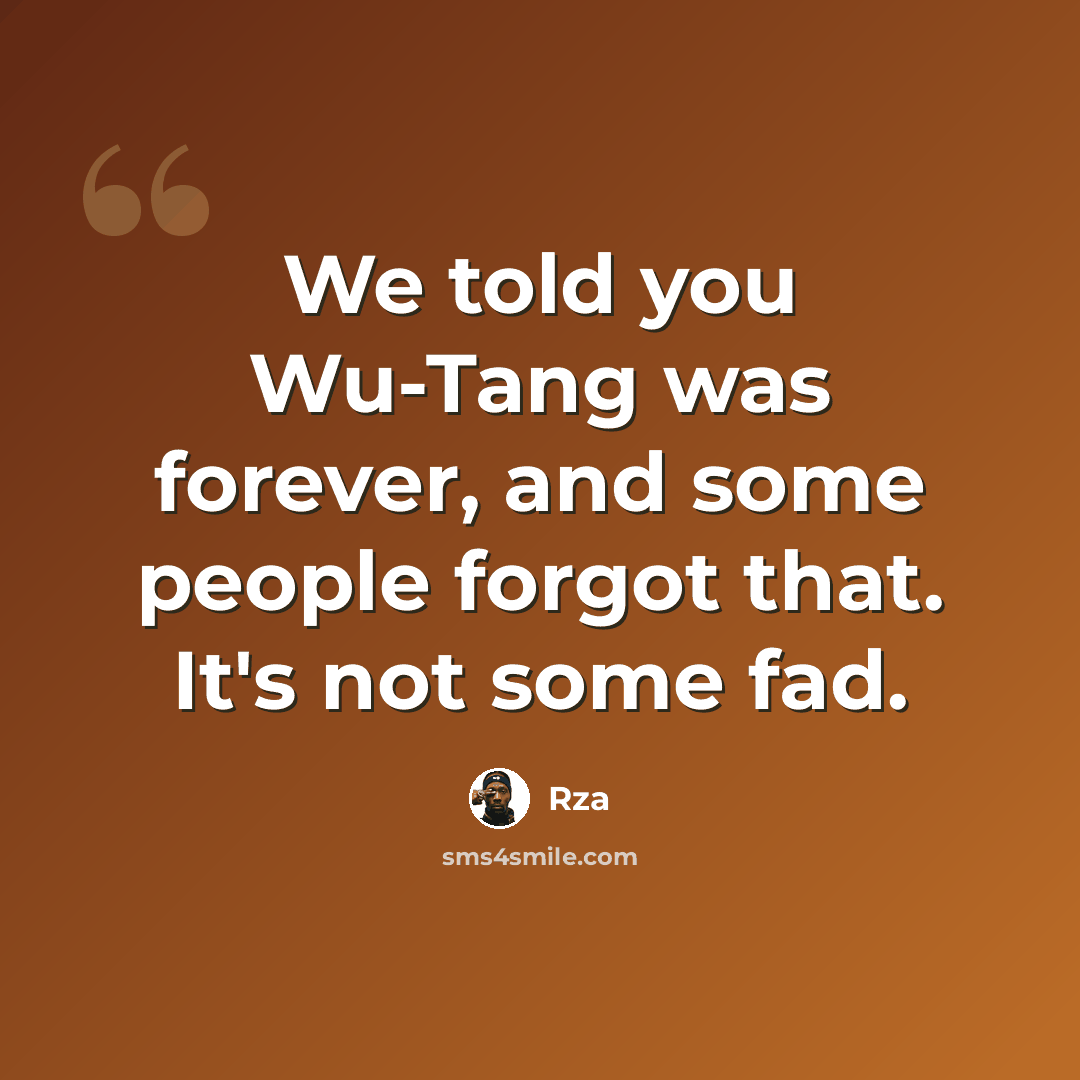 “We told you Wu-Tang was forever, and some people forgot that. It's not some fad.” quote by Rza