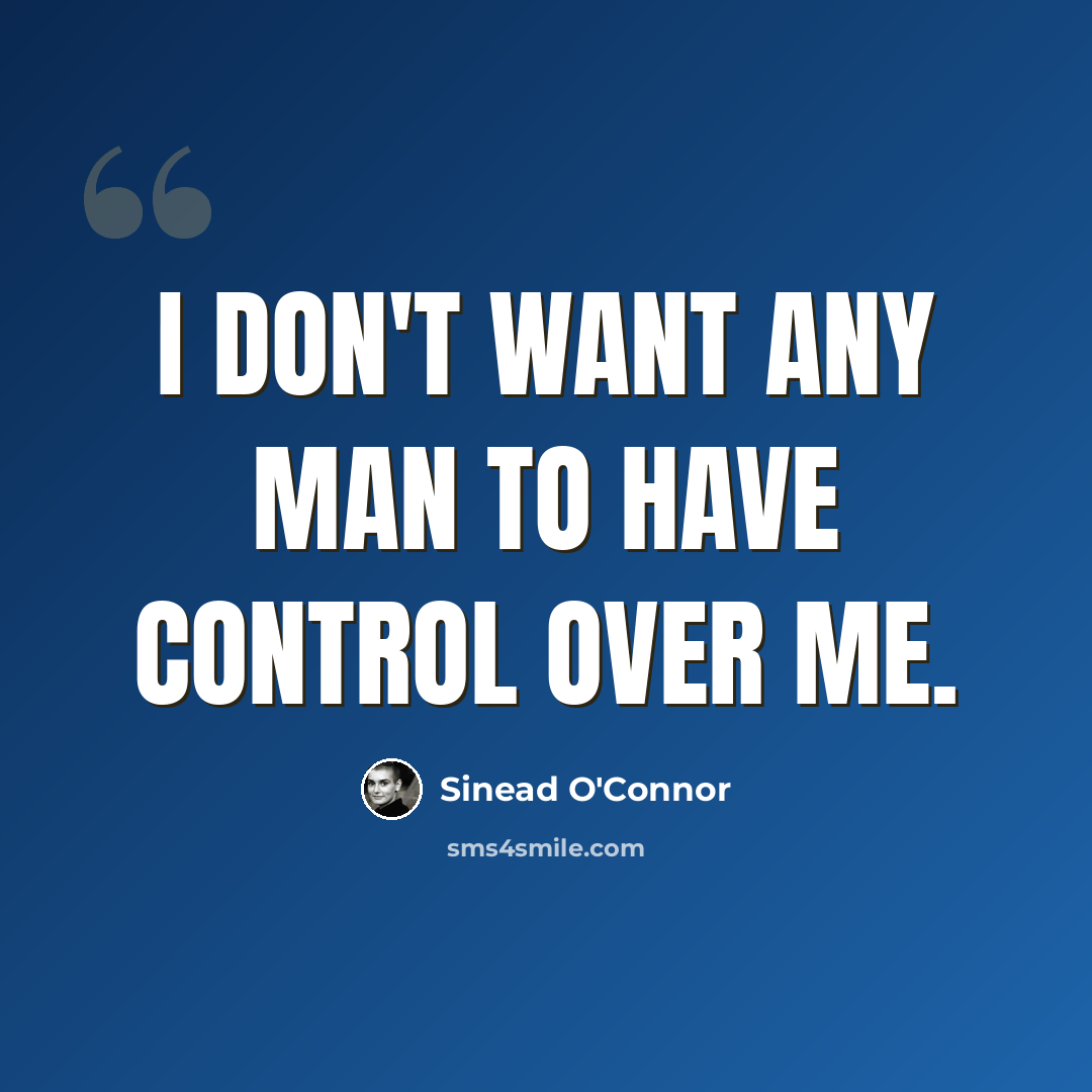 “I don't want any man to have control over me.” quote by Sinead O'Connor