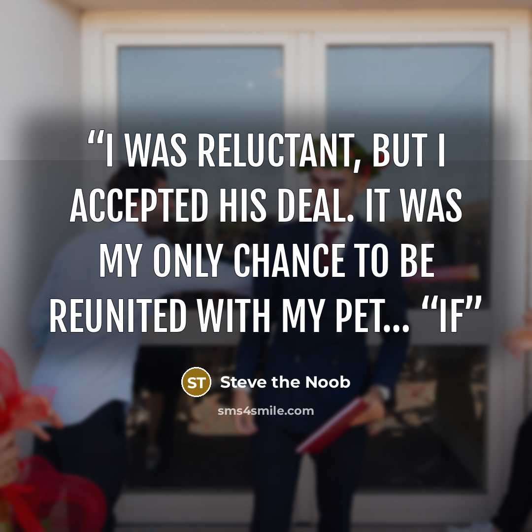 “I was reluctant, but I accepted his deal. It was my only chance to be reunited with my pet… “If” quote by Steve the Noob