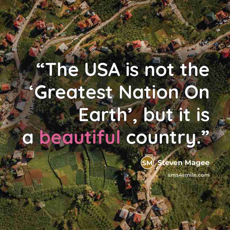 “The USA is not the ‘Greatest Nation On Earth’, but it is a beautiful country.” quote by Steven Magee