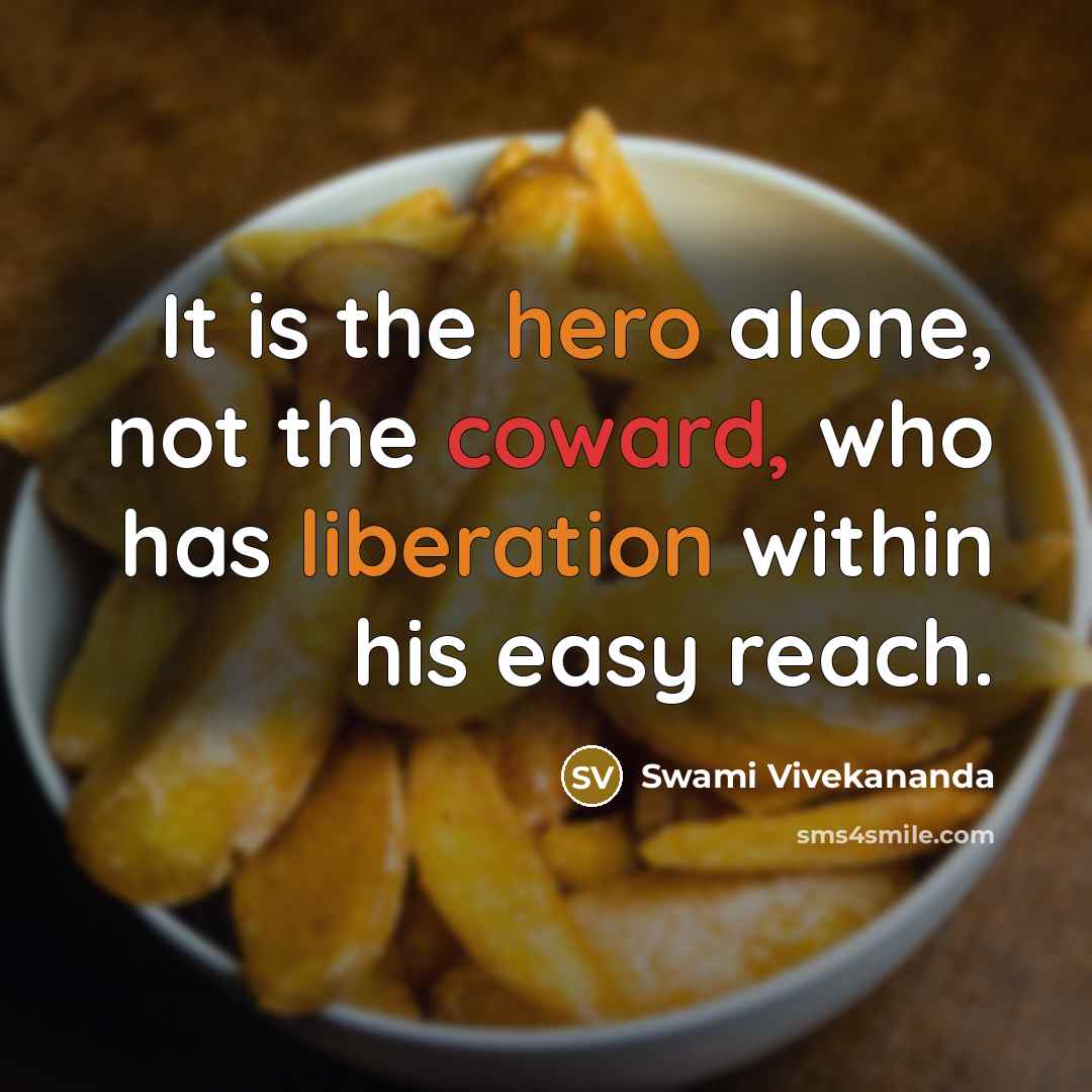 “It is the hero alone, not the coward, who has liberation within his easy reach.” quote by Swami Vivekananda