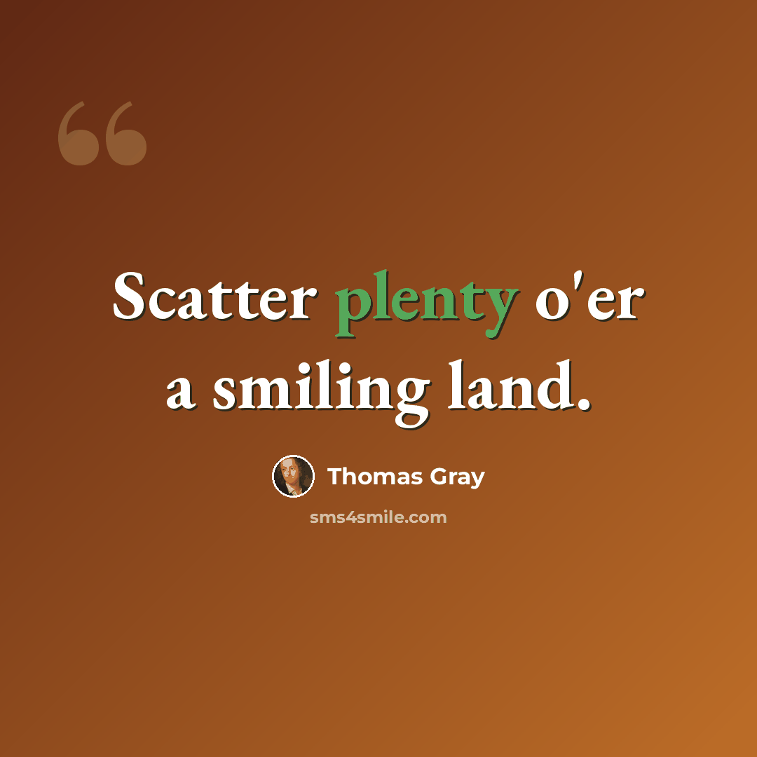 “Scatter plenty o'er a smiling land.” quote by Thomas Gray