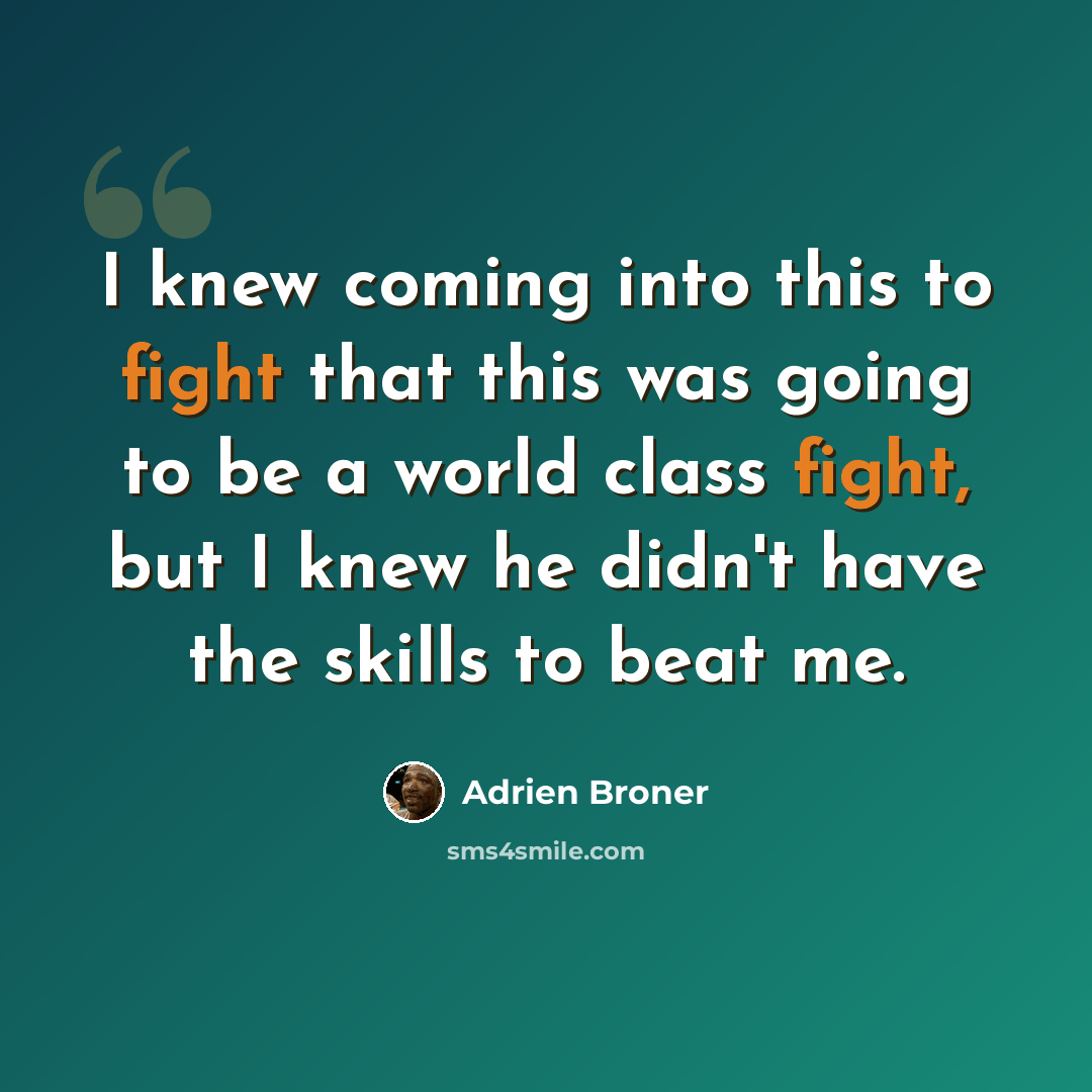 “I knew coming into this to fight that this was going to be a world class fight, but I knew he didn't have the skills to beat me.” quote by Adrien Broner