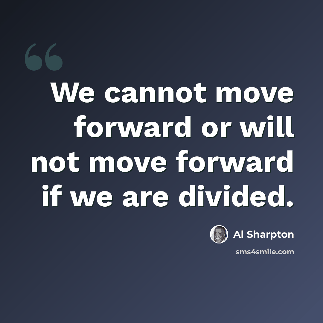 “We cannot move forward or will not move forward if we are divided.” quote by Al Sharpton