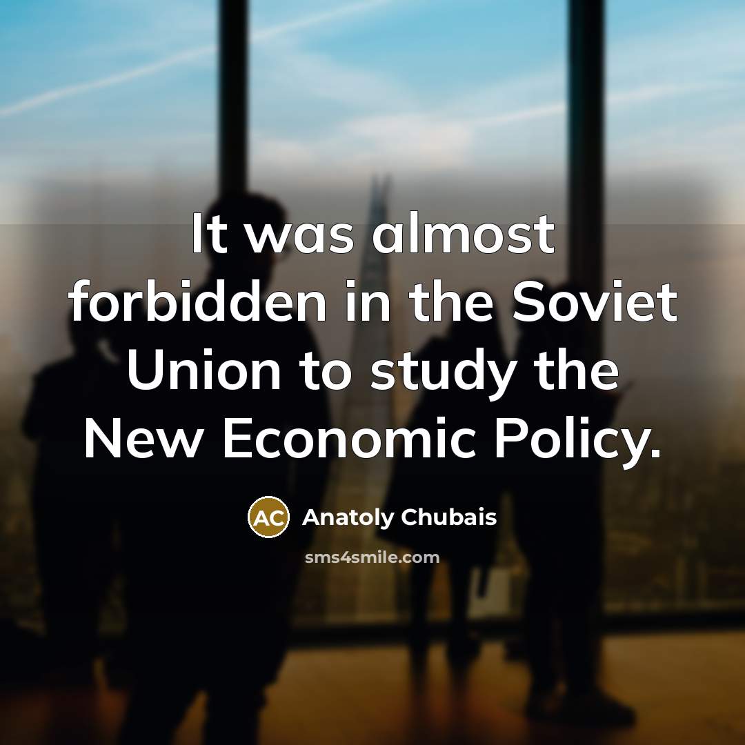 “It was almost forbidden in the Soviet Union to study the New Economic Policy.” quote by Anatoly Chubais