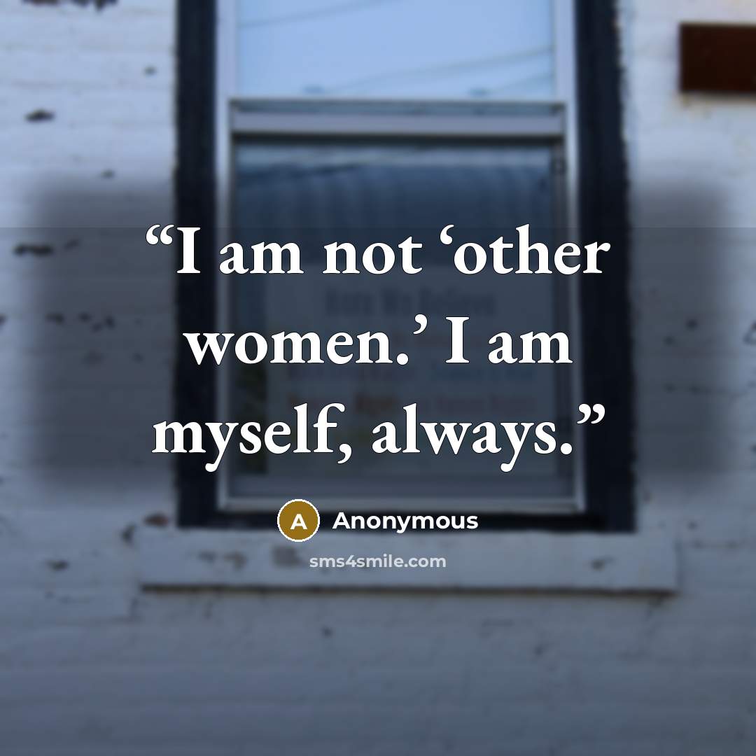 “I am not ‘other women.’ I am myself, always.” quote by Anonymous