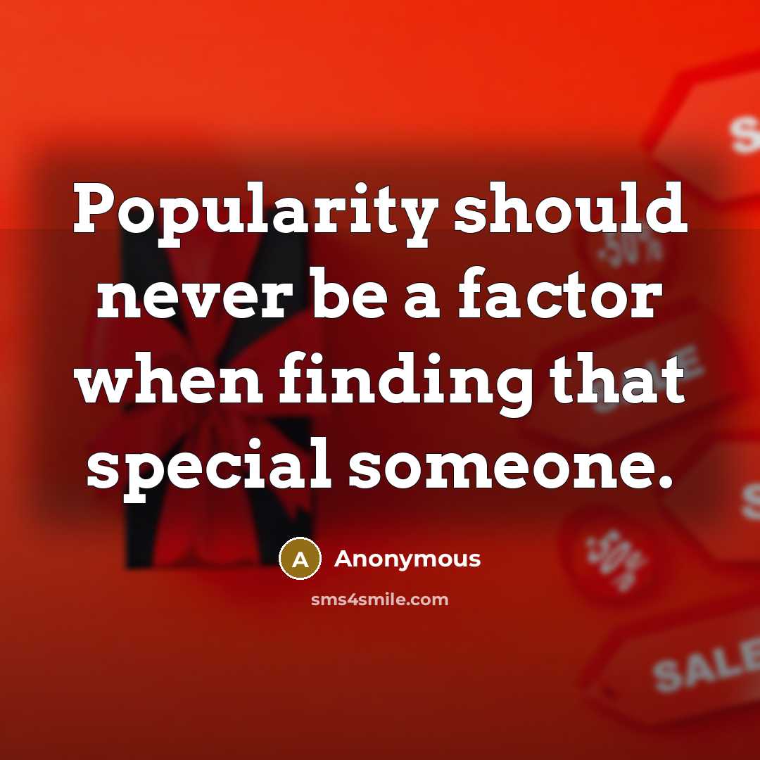 “Popularity should never be a factor when finding that special someone.” quote by Anonymous