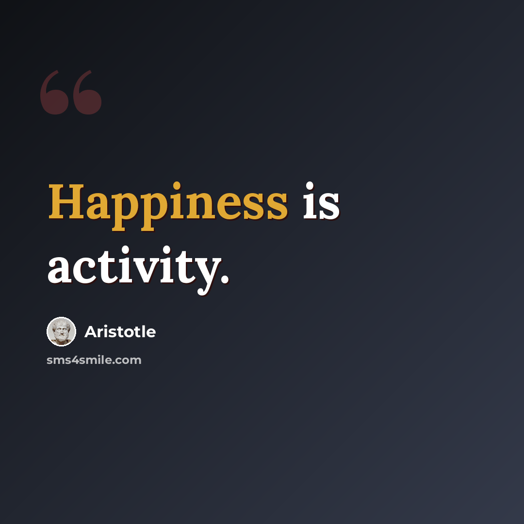 “Happiness is activity.” quote by Aristotle