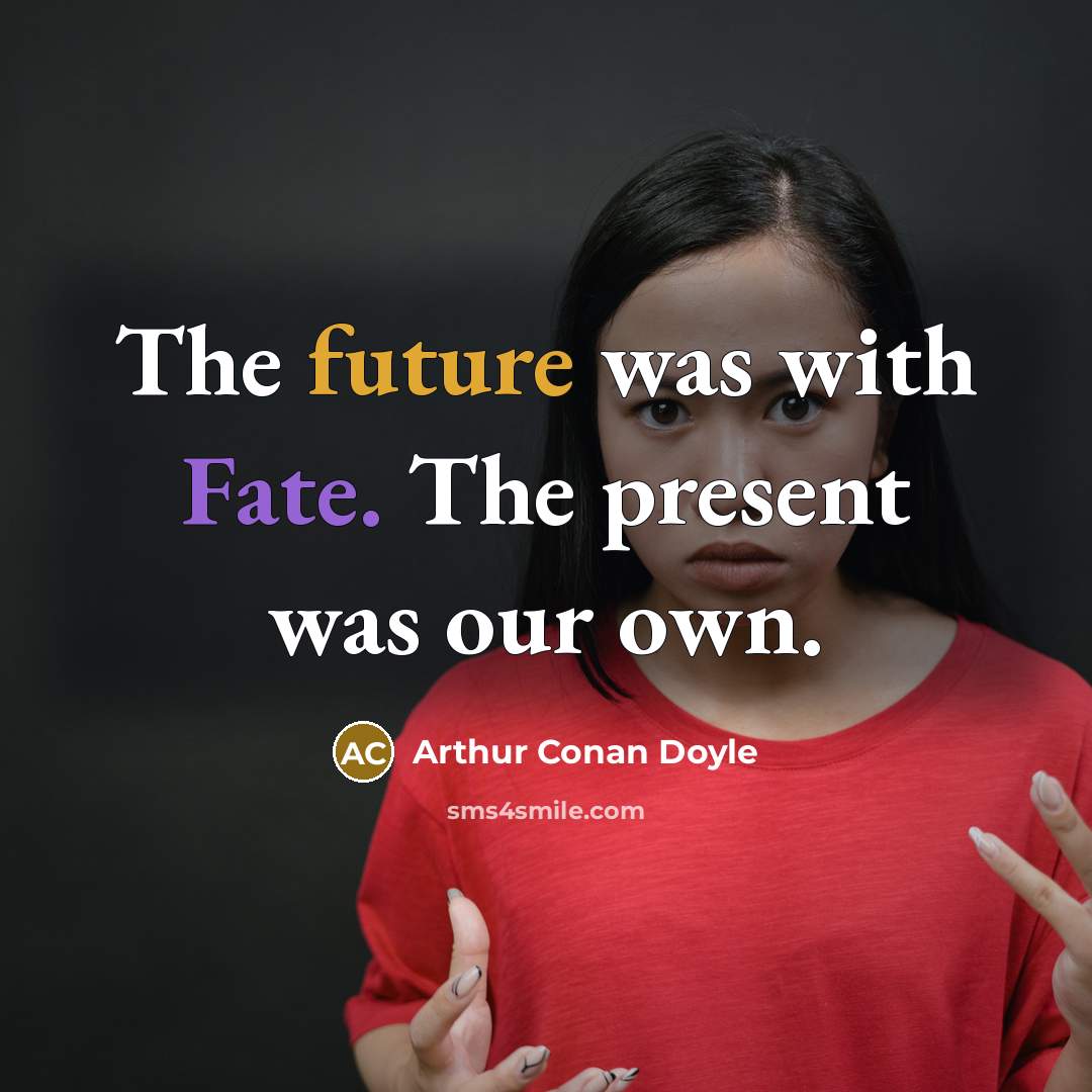 “The future was with Fate. The present was our own.” quote by Arthur Conan Doyle