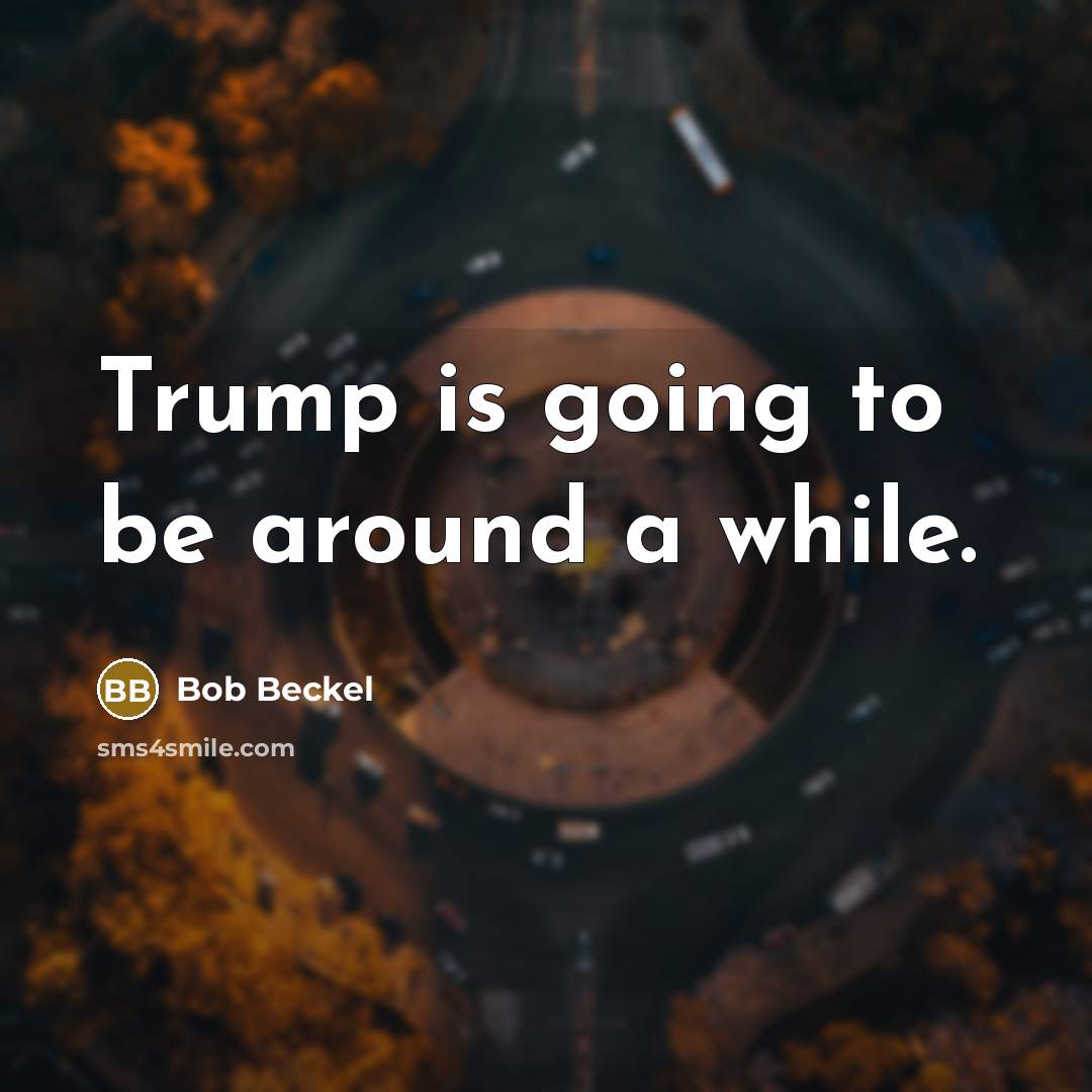 “Trump is going to be around a while.” quote by Bob Beckel