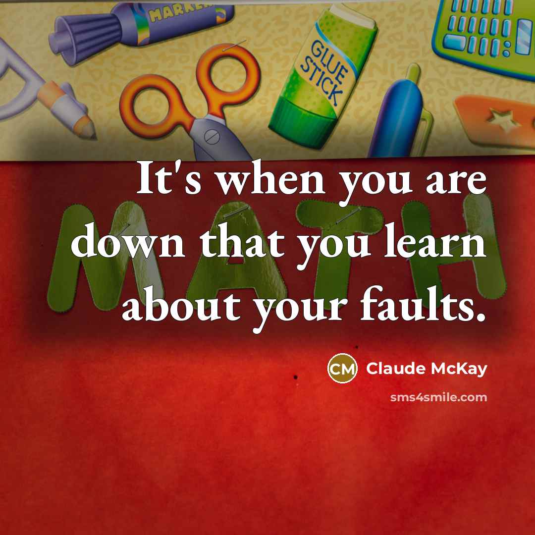 “It's when you are down that you learn about your faults.” quote by Claude McKay