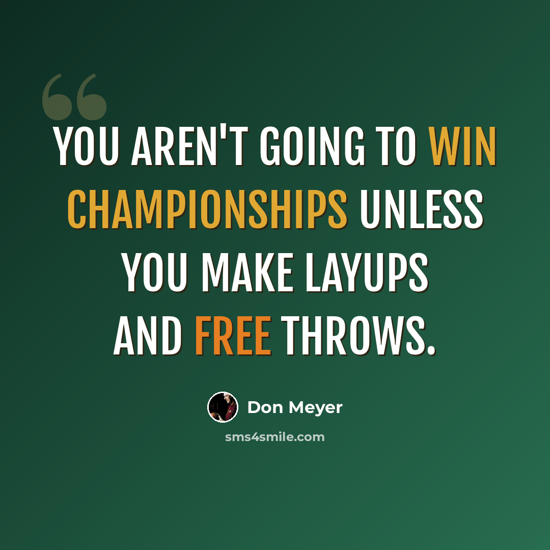 “You aren't going to win championships unless you make layups and free throws.” quote by Don Meyer