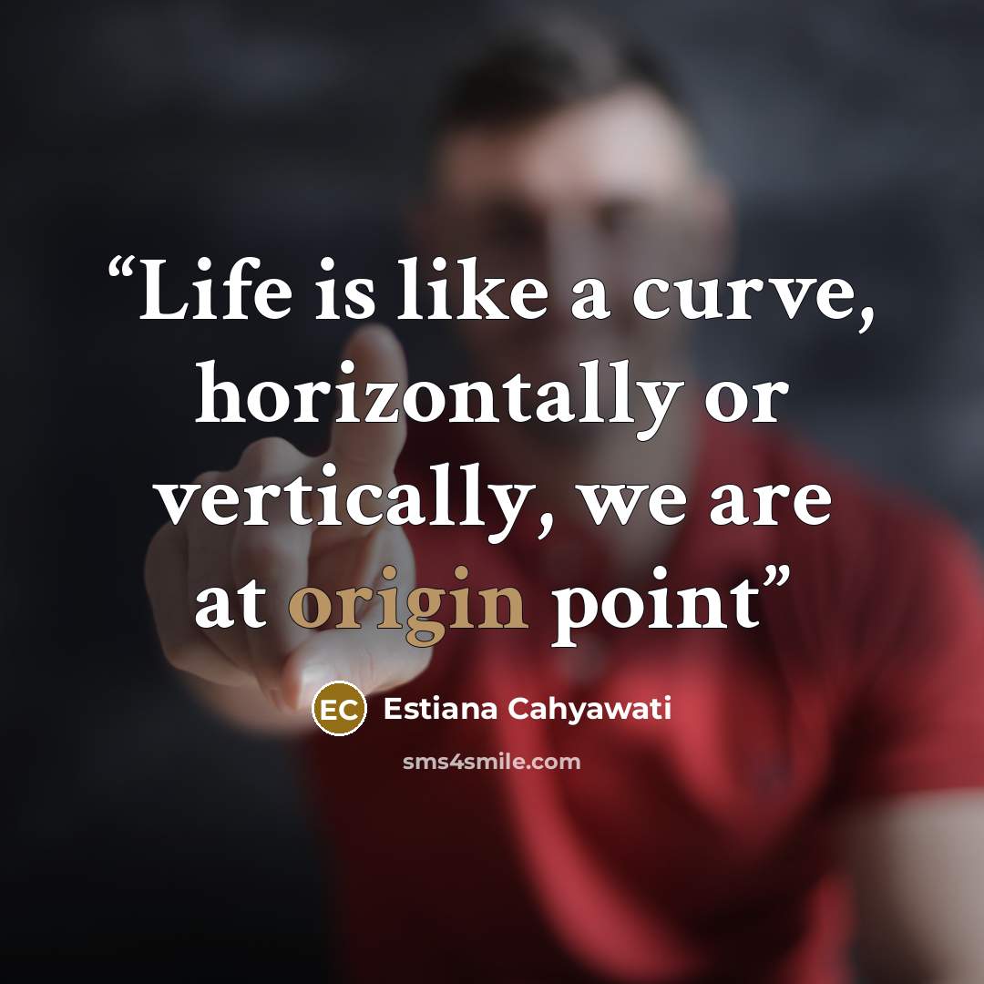 “Life is like a curve, horizontally or vertically, we are at origin point” quote by Estiana Cahyawati