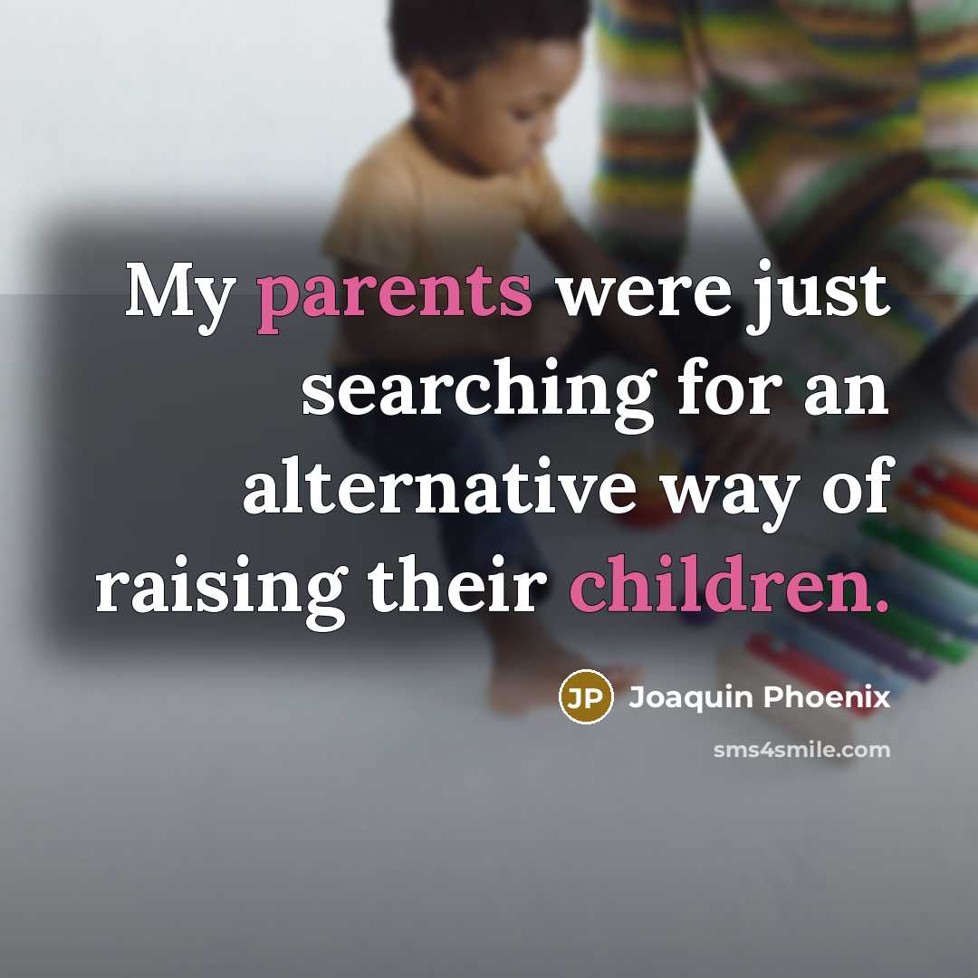 “My parents were just searching for an alternative way of raising their children.” quote by Joaquin Phoenix