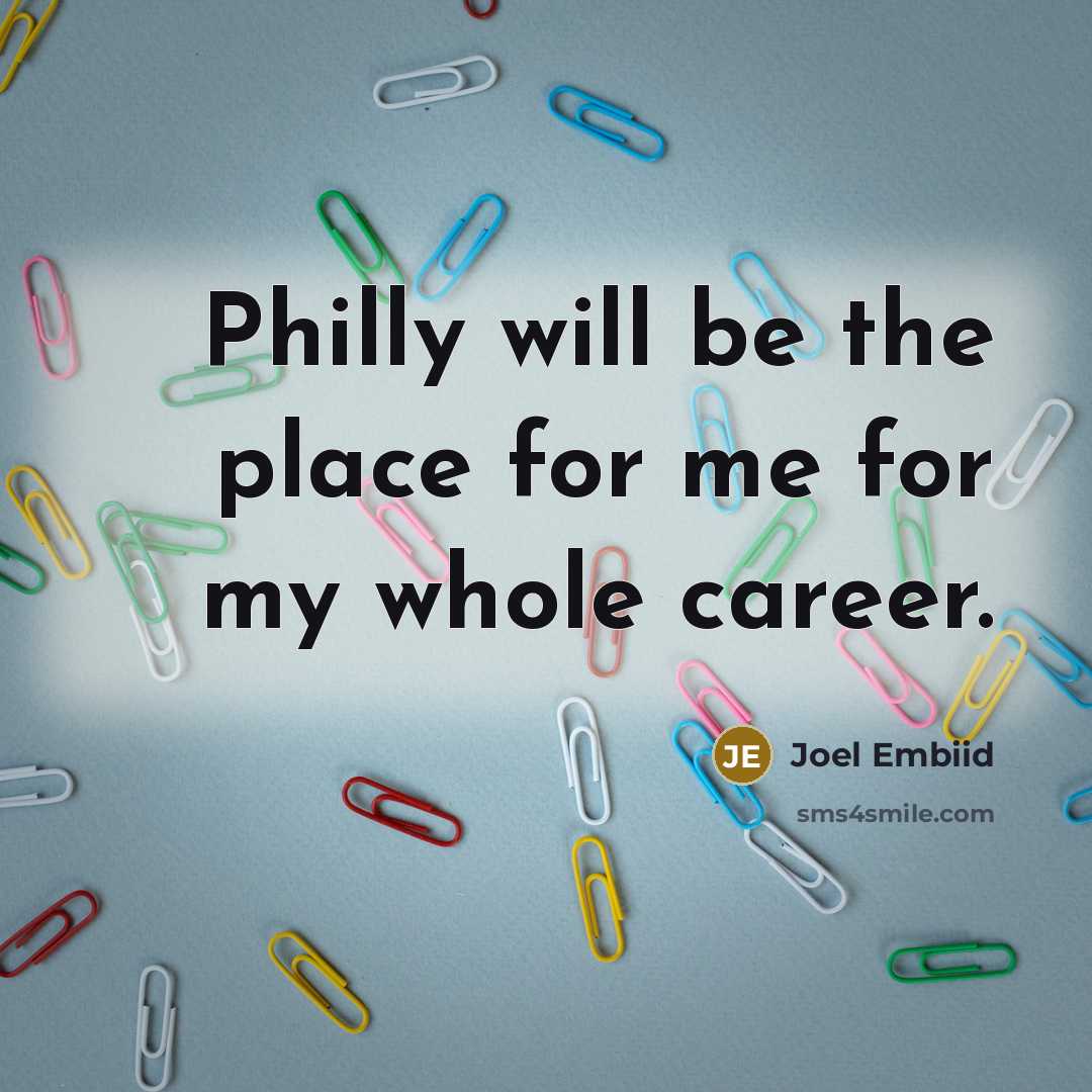 “Philly will be the place for me for my whole career.” quote by Joel Embiid