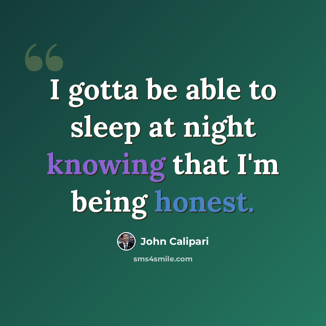 “I gotta be able to sleep at night knowing that I'm being honest.” quote by John Calipari